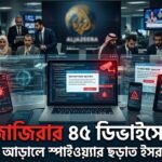 আল জাজিরার ৪৫ ডিভাইসে হামলা, বিজ্ঞাপনের আড়ালে স্পাইওয়্যার ছড়াত ইসরায়েলি ফার্ম